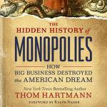 The Hidden History of Monopolies - Thom Hartmann